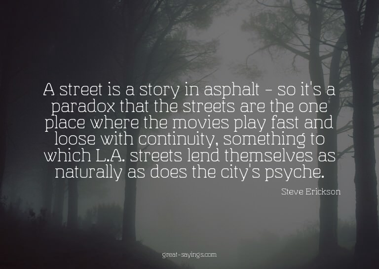 A street is a story in asphalt - so it's a paradox that