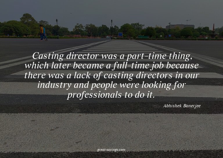 Casting director was a part-time thing, which later bec