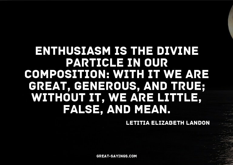 Enthusiasm is the divine particle in our composition: w