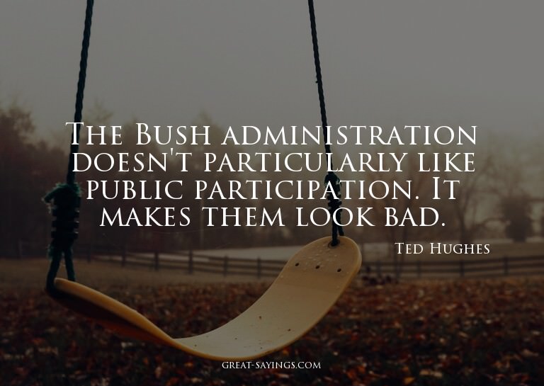 The Bush administration doesn't particularly like publi