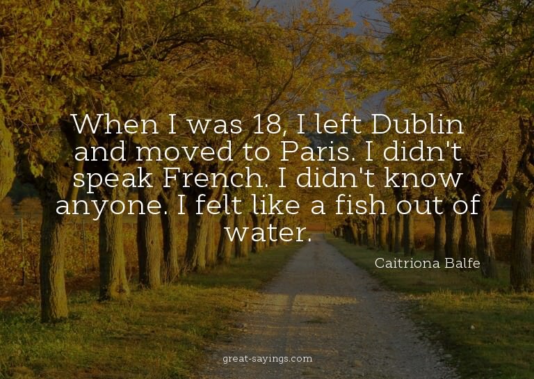 When I was 18, I left Dublin and moved to Paris. I didn