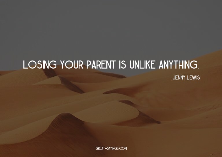 Losing your parent is unlike anything.

