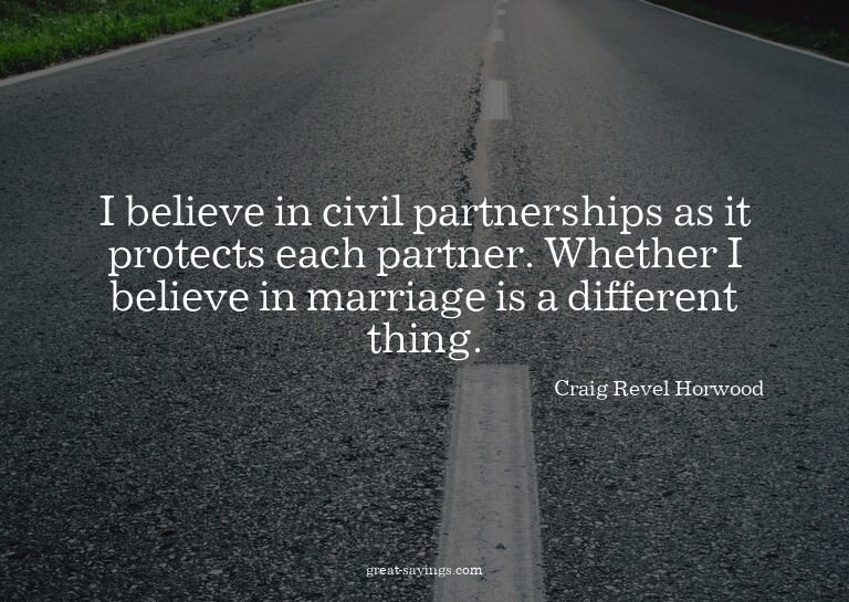 I believe in civil partnerships as it protects each par
