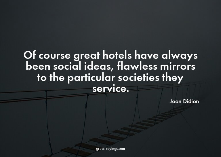 Of course great hotels have always been social ideas, f