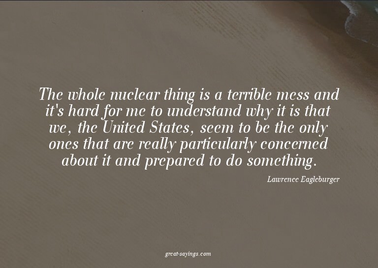 The whole nuclear thing is a terrible mess and it's har