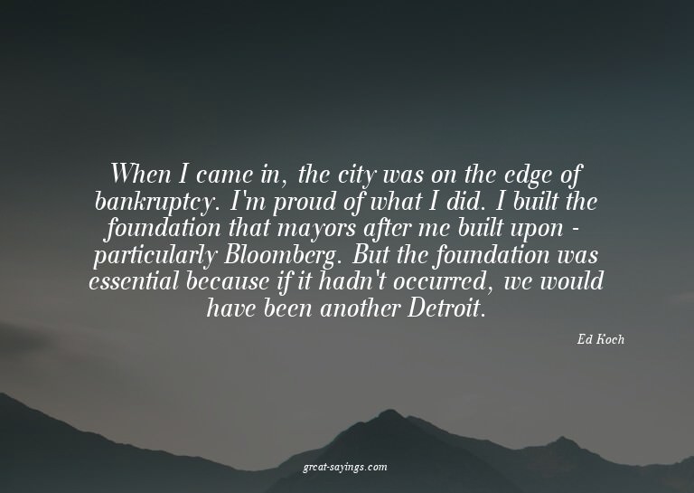 When I came in, the city was on the edge of bankruptcy.
