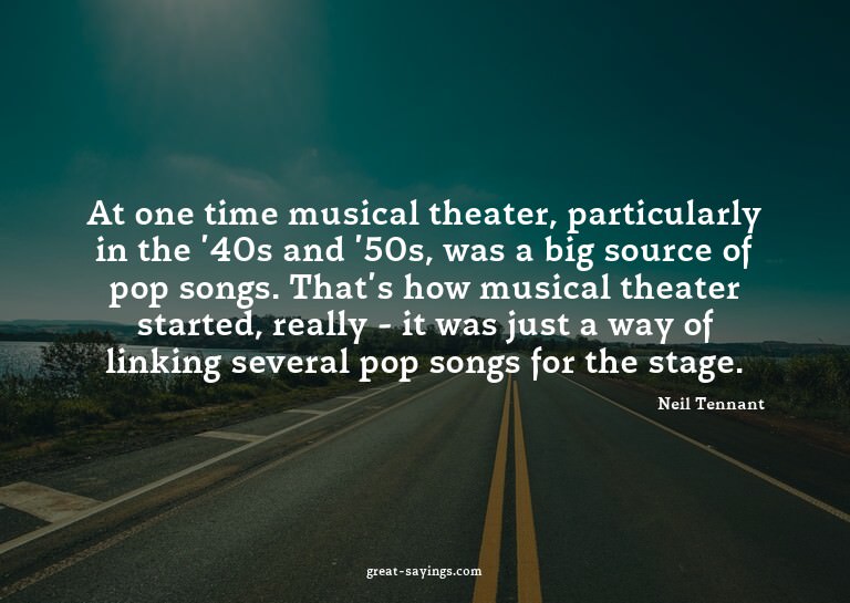 At one time musical theater, particularly in the '40s a