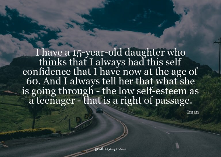 I have a 15-year-old daughter who thinks that I always