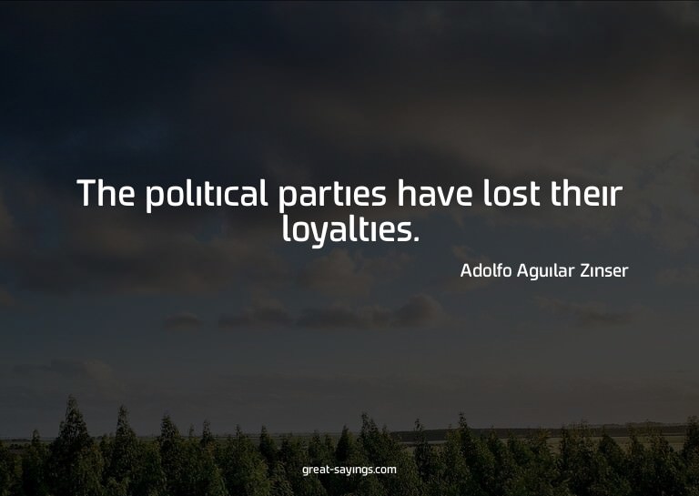 The political parties have lost their loyalties.

