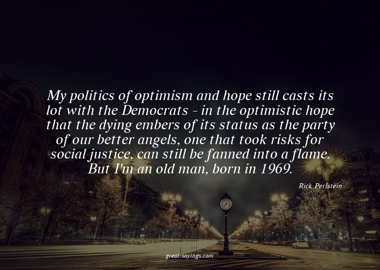 My politics of optimism and hope still casts its lot wi