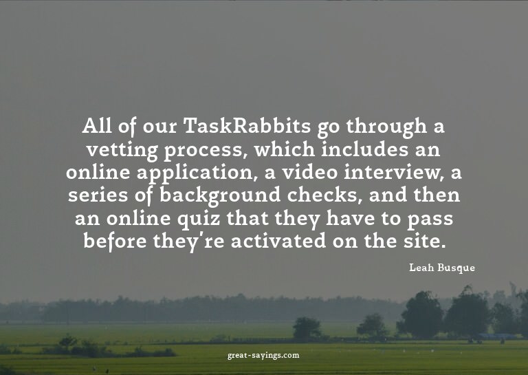 All of our TaskRabbits go through a vetting process, wh