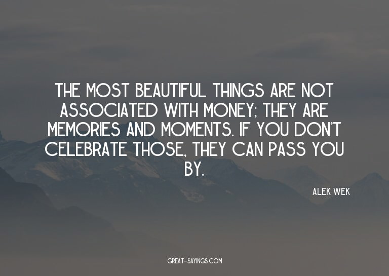The most beautiful things are not associated with money