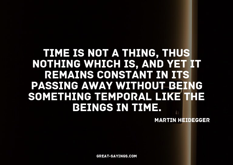 Time is not a thing, thus nothing which is, and yet it