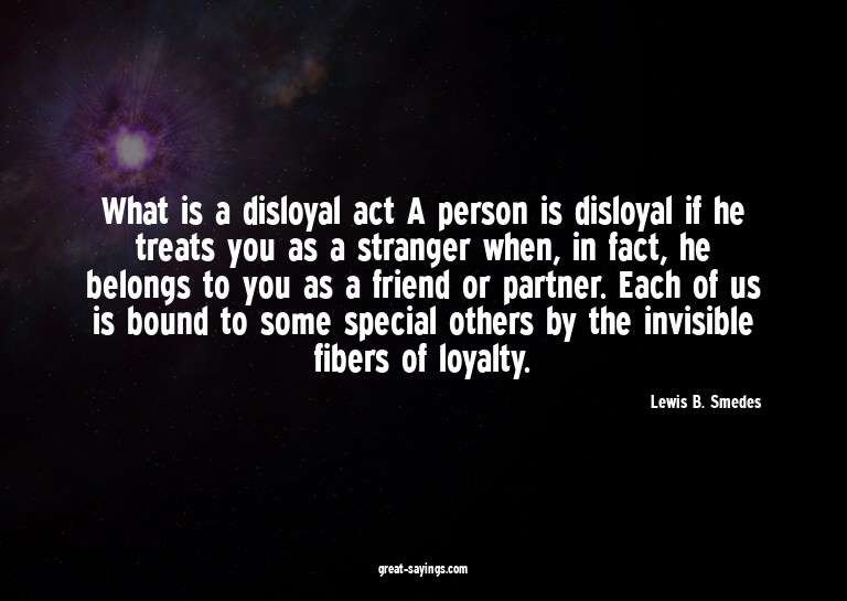 What is a disloyal act? A person is disloyal if he trea
