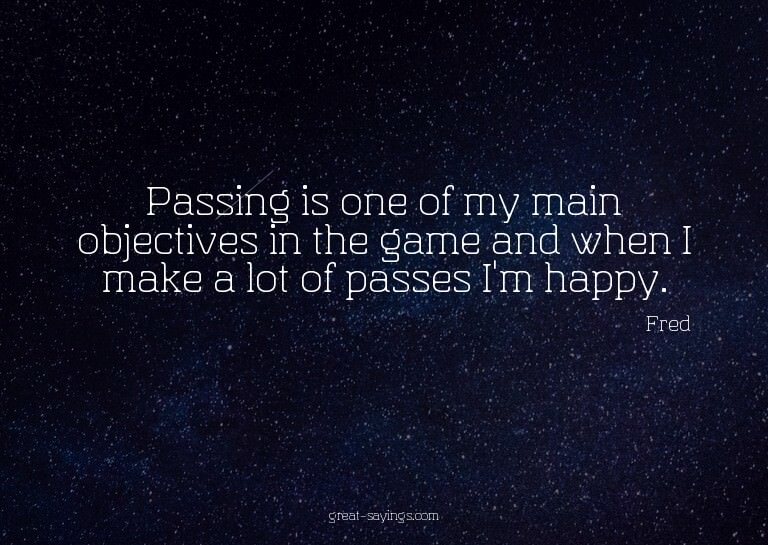 Passing is one of my main objectives in the game and wh