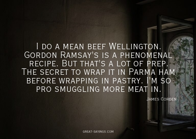 I do a mean beef Wellington. Gordon Ramsay's is a pheno