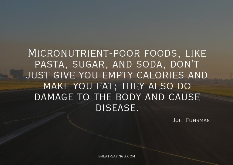 Micronutrient-poor foods, like pasta, sugar, and soda,