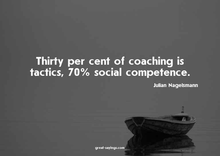 Thirty per cent of coaching is tactics, 70% social comp