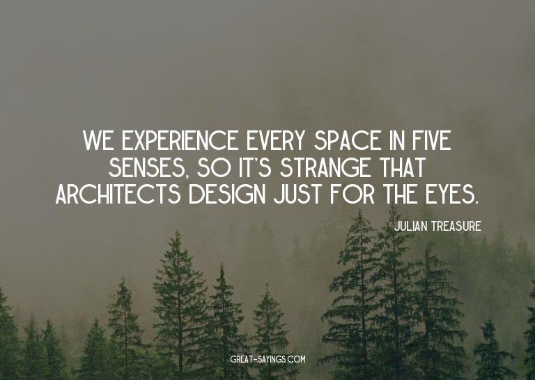 We experience every space in five senses, so it's stran
