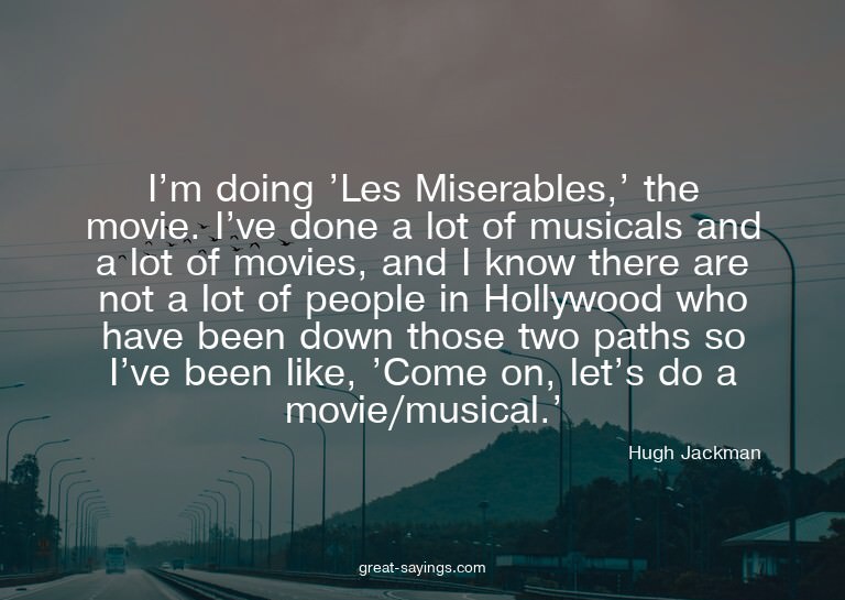 I'm doing 'Les Miserables,' the movie. I've done a lot