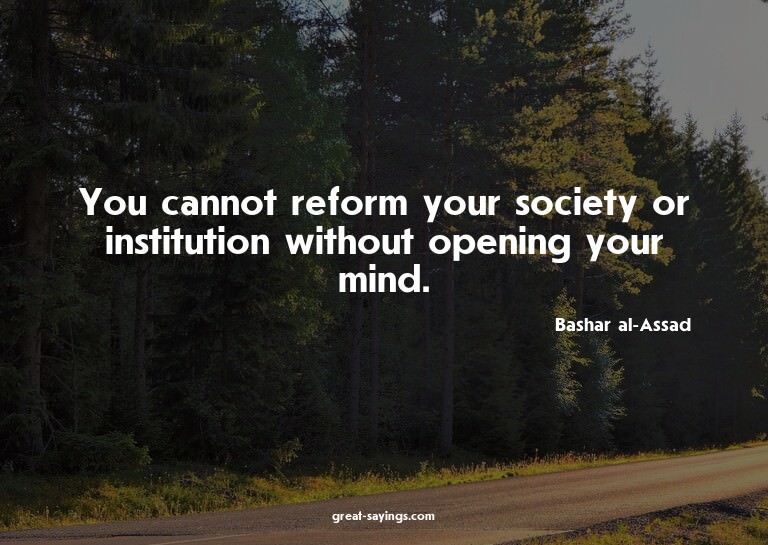 You cannot reform your society or institution without o