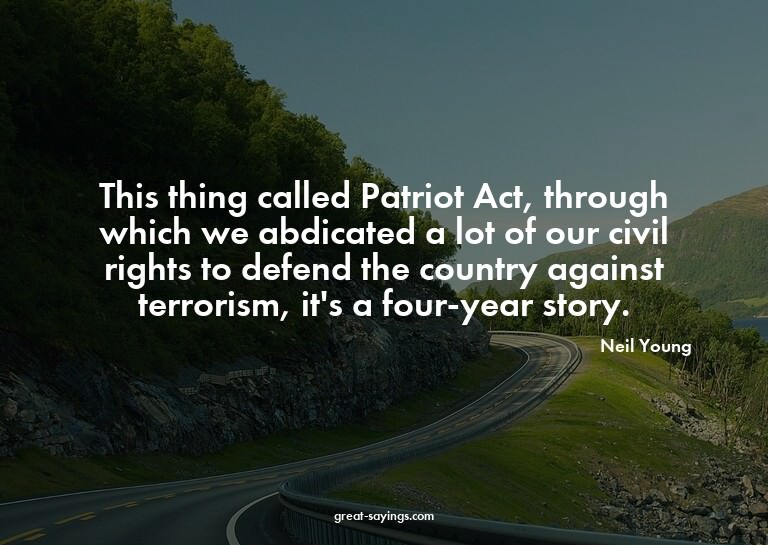 This thing called Patriot Act, through which we abdicat