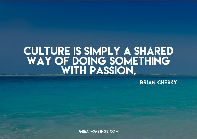 Culture is simply a shared way of doing something with