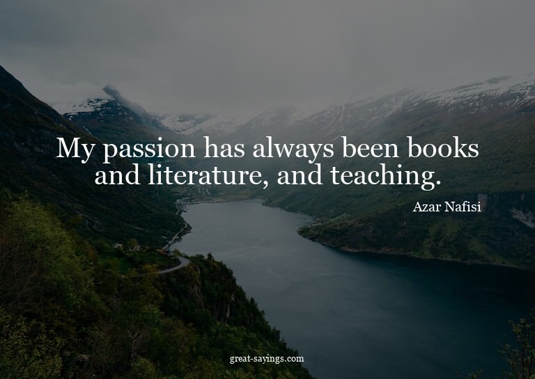 My passion has always been books and literature, and te