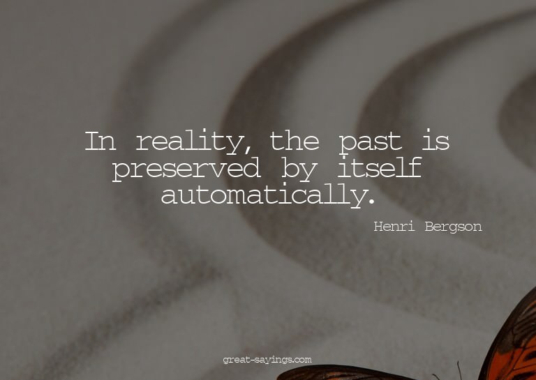In reality, the past is preserved by itself automatical