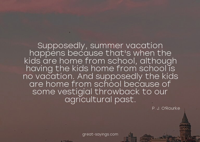 Supposedly, summer vacation happens because that's when