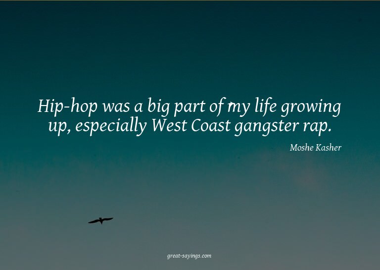 Hip-hop was a big part of my life growing up, especiall