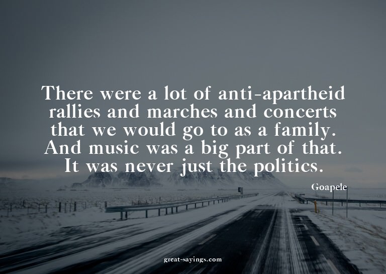 There were a lot of anti-apartheid rallies and marches