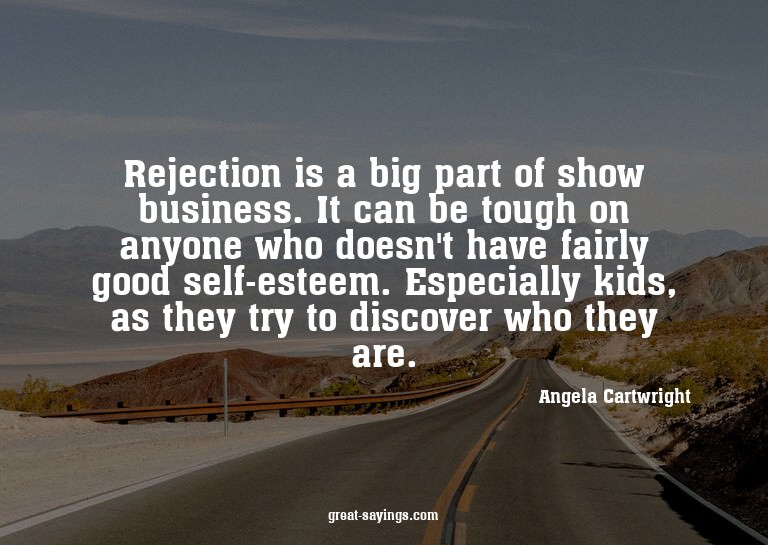 Rejection is a big part of show business. It can be tou
