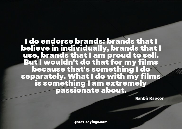 I do endorse brands: brands that I believe in individua