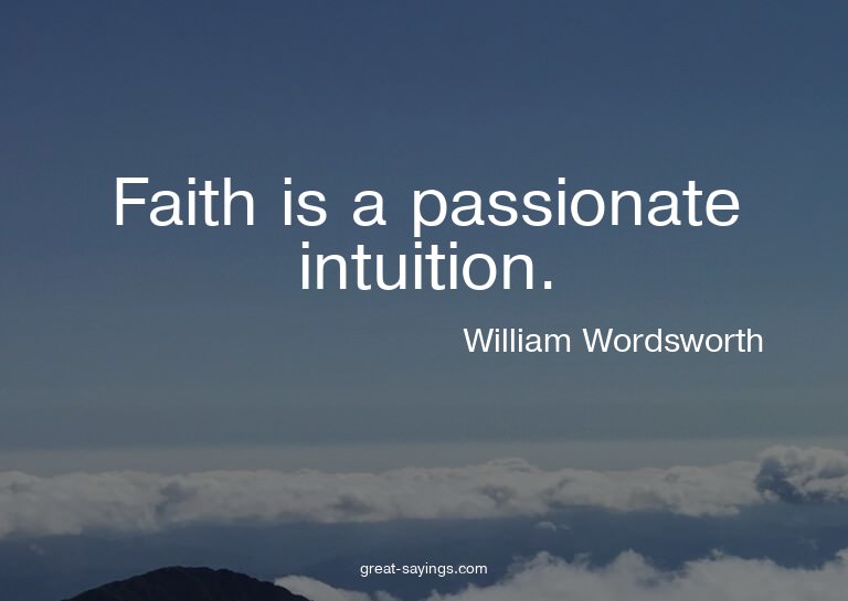 Faith is a passionate intuition.

