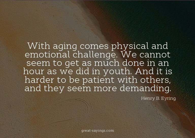 With aging comes physical and emotional challenge. We c