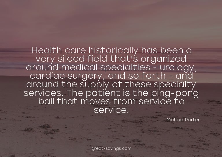 Health care historically has been a very siloed field t