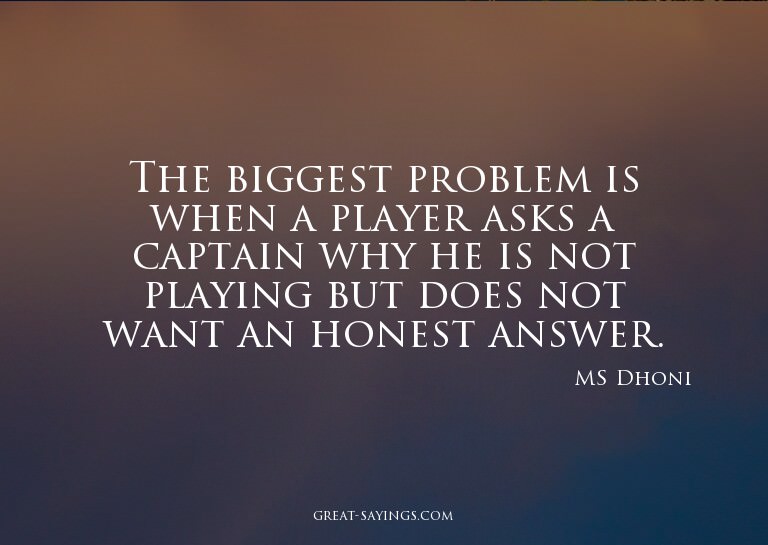 The biggest problem is when a player asks a captain why