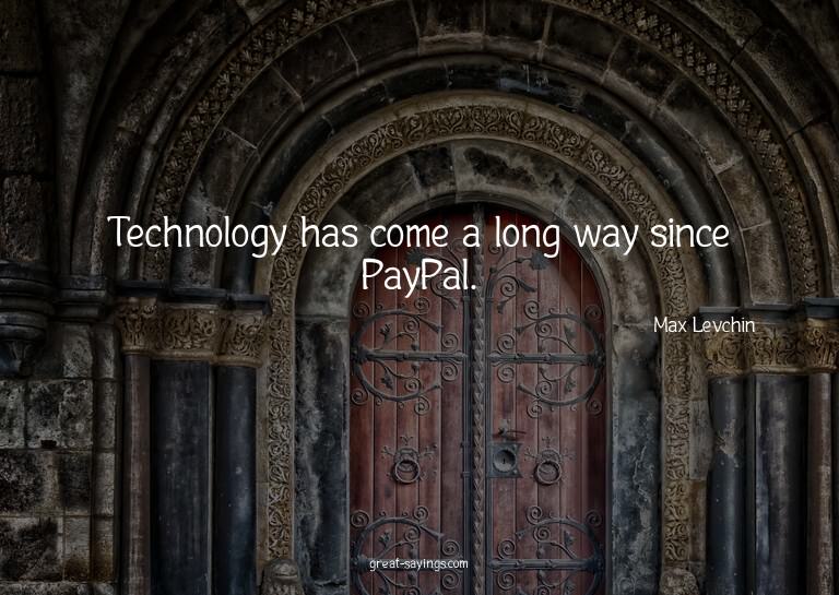 Technology has come a long way since PayPal.

