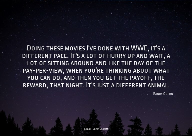 Doing these movies I've done with WWE, it's a different