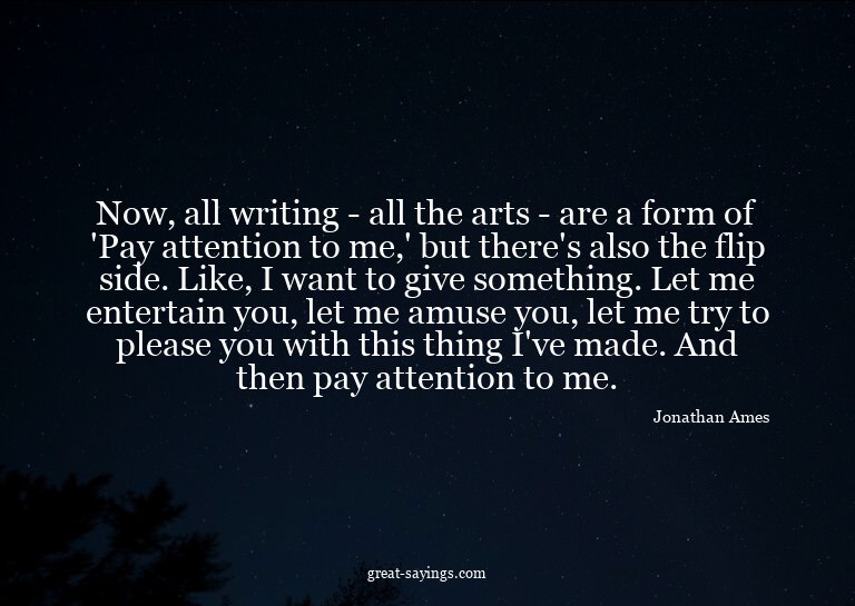 Now, all writing - all the arts - are a form of 'Pay at