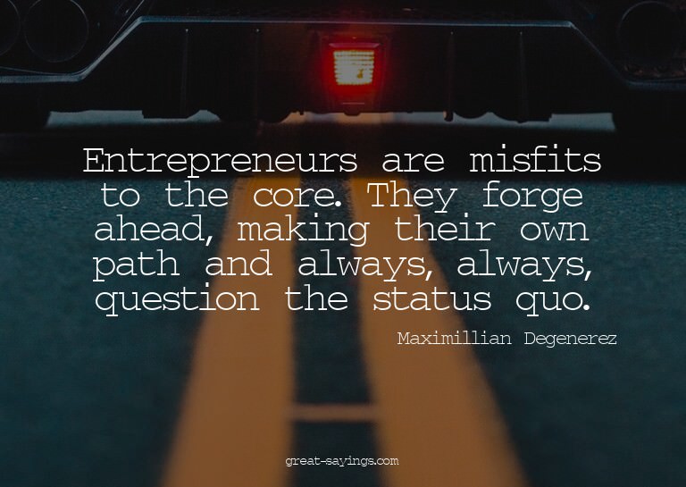 Entrepreneurs are misfits to the core. They forge ahead