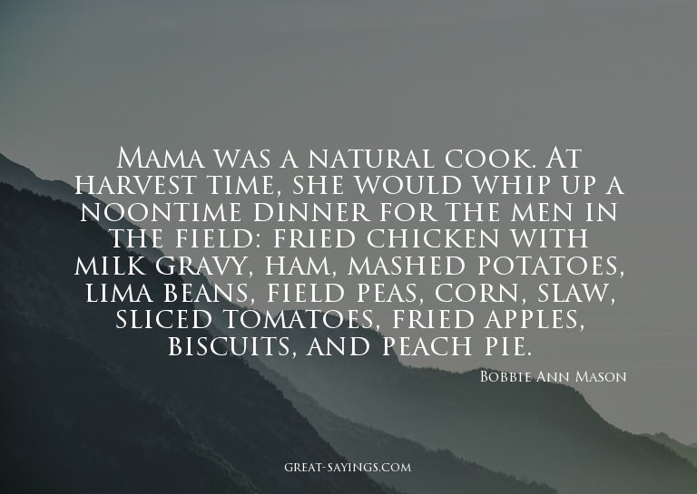 Mama was a natural cook. At harvest time, she would whi