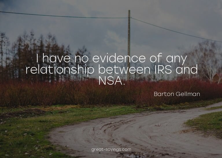 I have no evidence of any relationship between IRS and