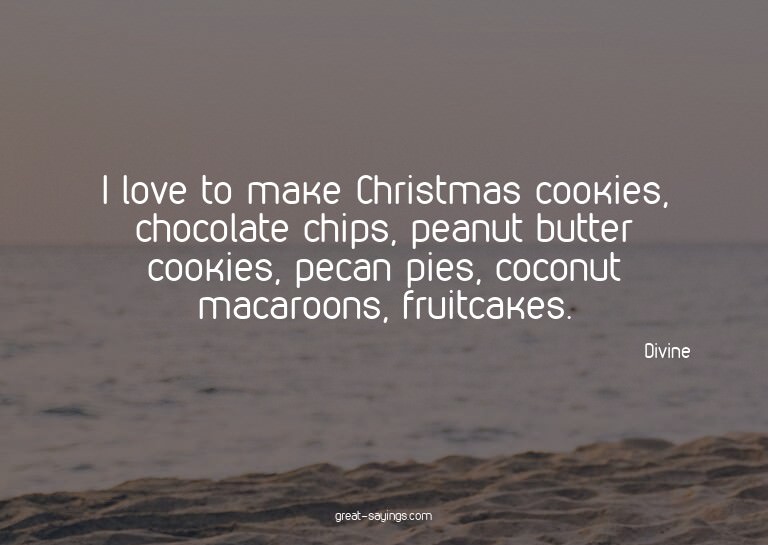 I love to make Christmas cookies, chocolate chips, pean