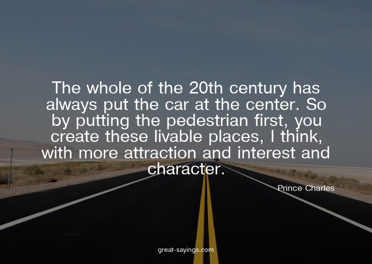 The whole of the 20th century has always put the car at