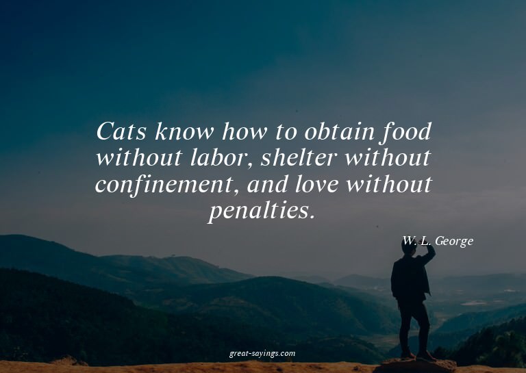 Cats know how to obtain food without labor, shelter wit
