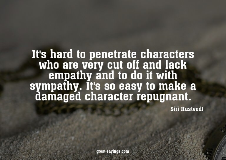 It's hard to penetrate characters who are very cut off