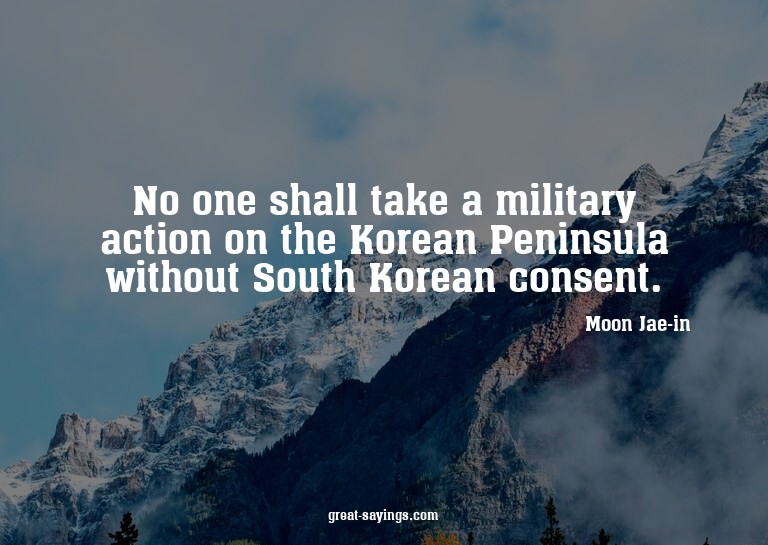 No one shall take a military action on the Korean Penin