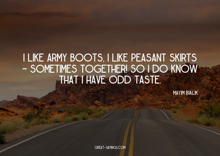 I like army boots, I like peasant skirts - sometimes to